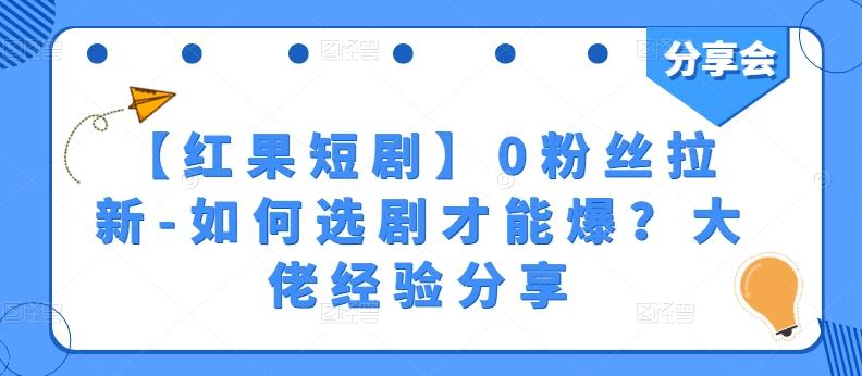 【红果短剧】0粉丝拉新-如何选剧才能爆？大佬经验分享-跃知万川
