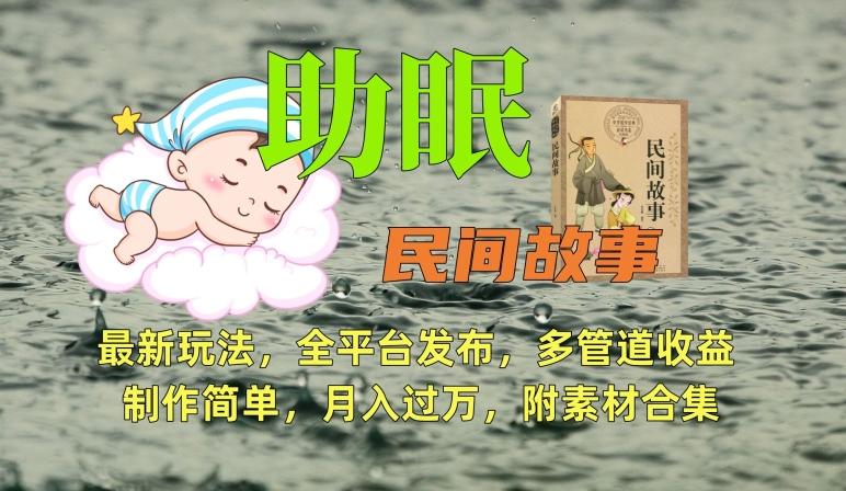 助眠式民间故事最新玩法，全平台发布，多管道收益，制作简单【附素材合集】-跃知万川