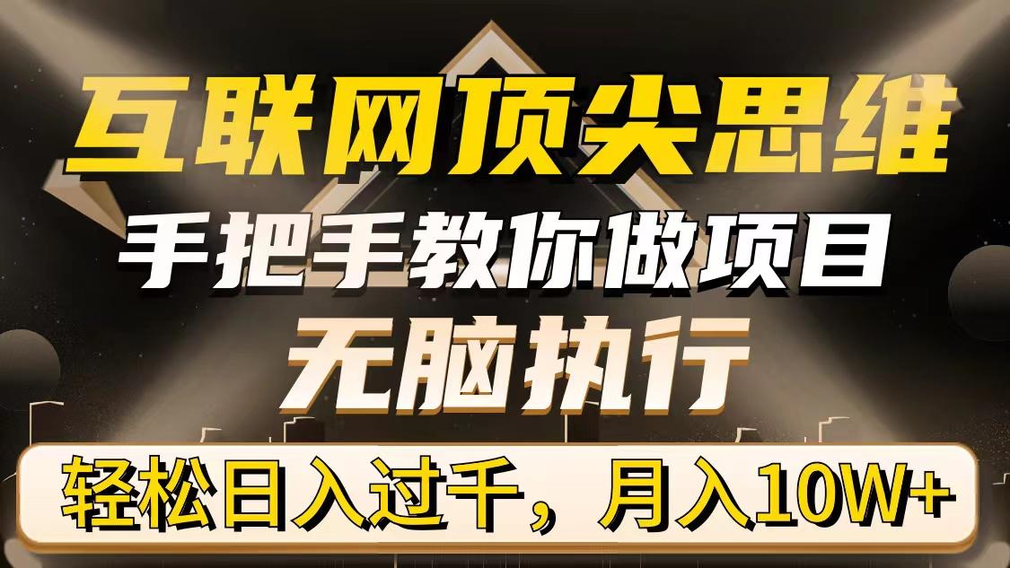 (9311期)互联网顶尖思维，手把手教你做项目，无脑执行，轻松日入过千，月入10W+-跃知万川