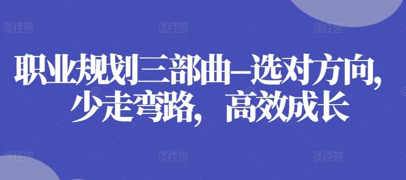 职业规划三部曲–选对方向，少走弯路，高效成长-跃知万川