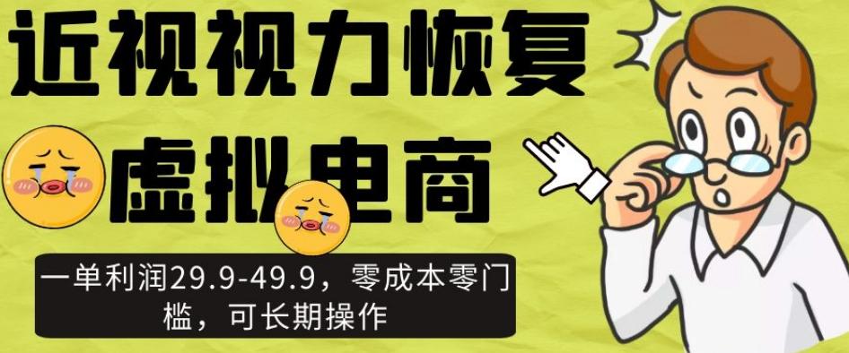近视视力恢复虚拟电商，一单利润29.9-49.9，零成本零门槛，可长期操作【揭秘】-跃知万川