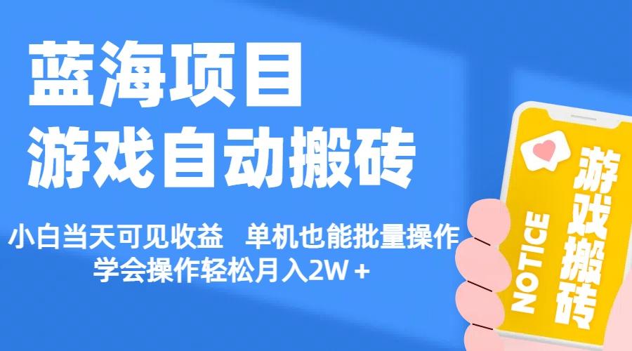 【蓝海项目】游戏自动搬砖 小白当天可见收益 单机也能批量操作 学会操…-跃知万川