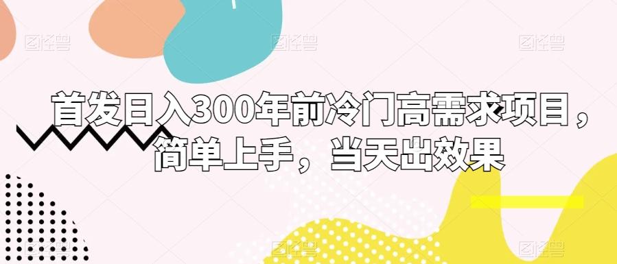 首发日入300年前冷门高需求项目，简单上手，当天出效果-跃知万川