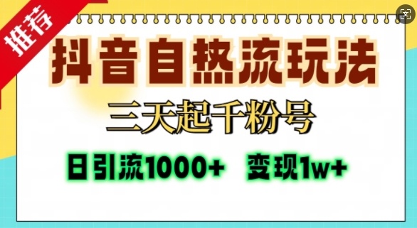 抖音自热流打法，三天起千粉号，单视频十万播放量，日引精准粉1000+-跃知万川