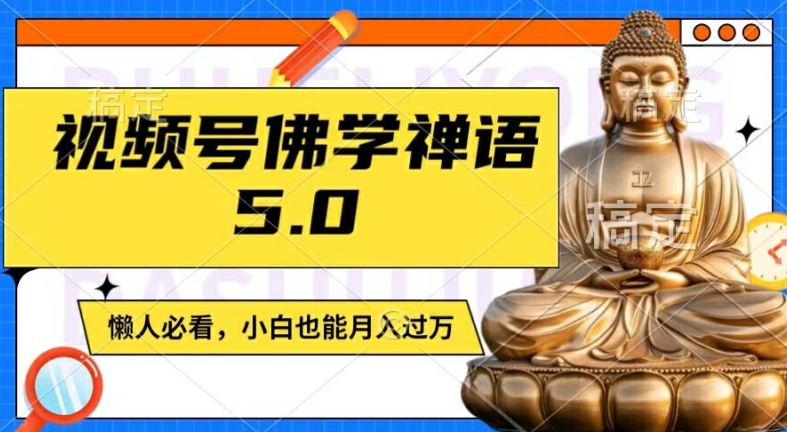 视频号佛学禅语5.0，纯原创视频，每天1-2小时，保底月入过W，适合宝妈、上班族、大学生【揭秘】-跃知万川