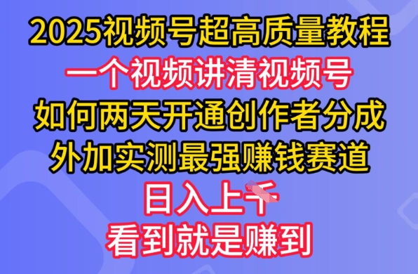 2025视频号超高质量教程，两天开通创作者分成，外加实测最强挣钱赛道，日入多张-跃知万川