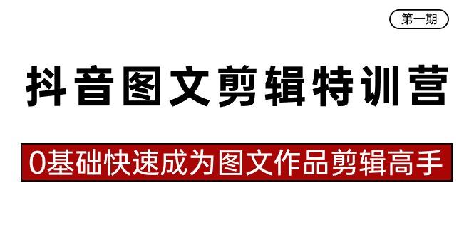 抖音图文剪辑特训营第一期，0基础快速成为图文作品剪辑高手(23节课)-跃知万川