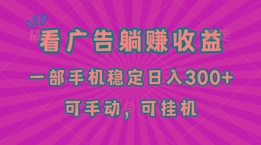 在家看广告躺赚收益，一部手机稳定日入300+，可手动，可挂机！-跃知万川