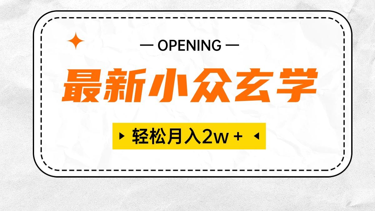 最新小众玄学项目，保底月入2W＋ 无门槛高利润，小白也能轻松掌握-跃知万川