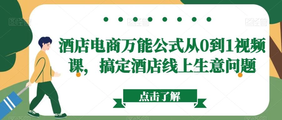 酒店电商万能公式从0到1视频课，搞定酒店线上生意问题-跃知万川