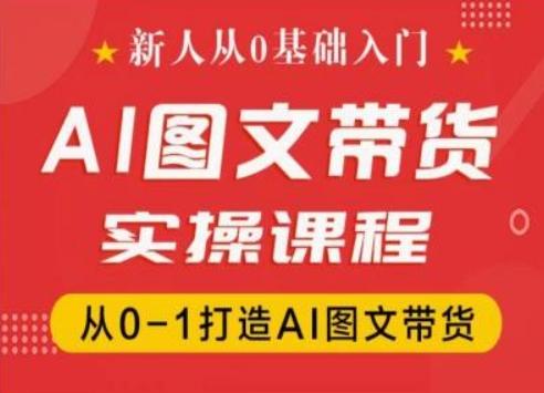 新人从0基础入门，抖音AI图文带货实操课程，从0-1打造AI图文带货-跃知万川