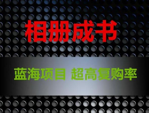 相册成书，蓝海项目，认真操作月入过万【揭秘】-跃知万川