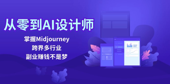从零到AI设计师：掌握Midjourney，跨界多行业，副业赚钱不是梦-跃知万川