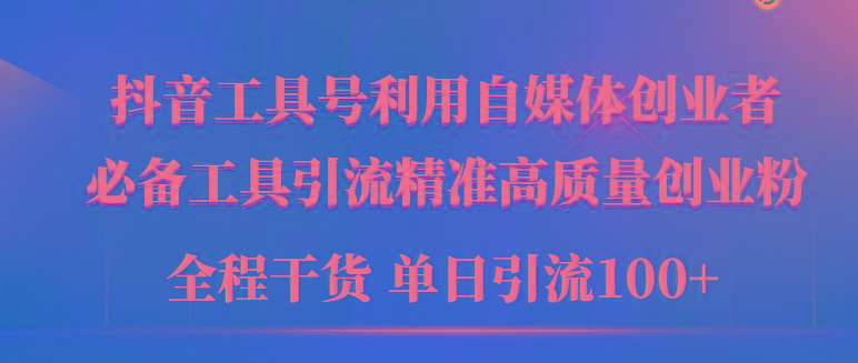 (9698期)2024年最新工具号引流精准高质量自媒体创业粉，全程干货日引流轻松100+-跃知万川