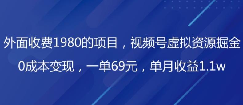 外面收费1980的项目，视频号虚拟资源掘金，0成本变现，一单69元，单月收益1.1w-跃知万川