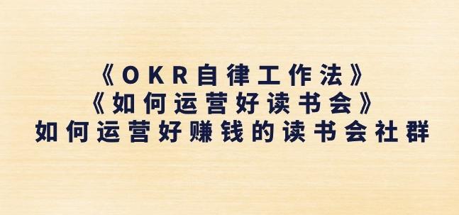 《OKR自律工作法》+《如何运营好读书会》如何运营好赚钱的读书会社群-跃知万川