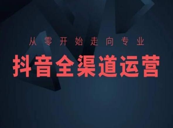 从零开始走向专业，抖音全渠道运营，抖音电商培训-跃知万川