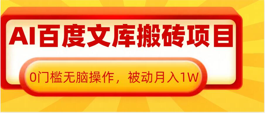 AI百度文库搬砖项目，0门槛无脑操作，被动月入1W-跃知万川
