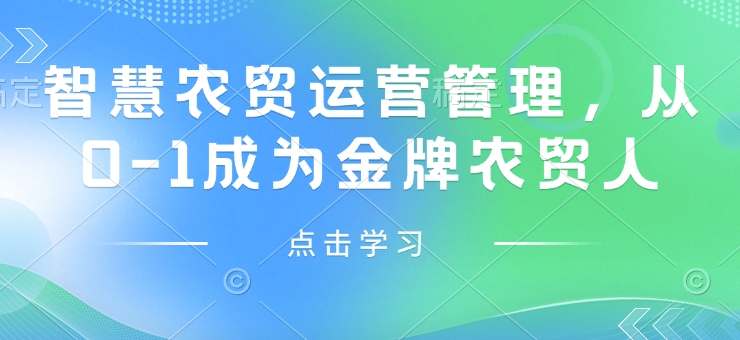 智慧农贸运营管理，从0-1成为金牌农贸人-跃知万川