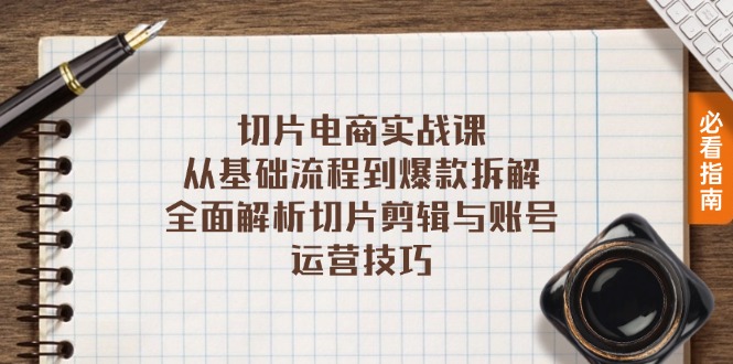 切片电商实战课：从基础流程到爆款拆解，全面解析切片剪辑与账号运营技巧-跃知万川