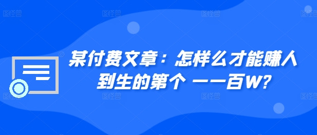 ​某付费文章：怎‮样么‬才能赚‮人到‬生的第‮个一‬一百W?-跃知万川