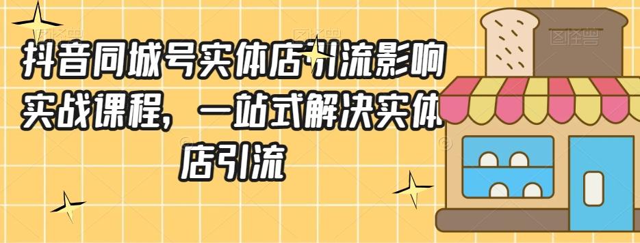 抖音同城号实体店引流营销实战课程，一站式解决实体店引流-跃知万川