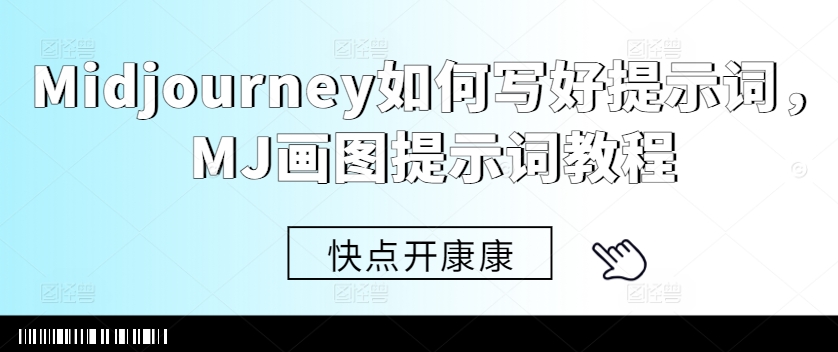 Midjourney如何写好提示词，MJ画图提示词教程-跃知万川
