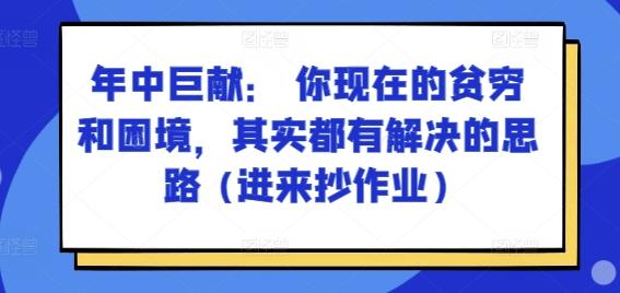 某付费文章：年中巨献： 你现在的贫穷和困境，其实都有解决的思路 (进来抄作业)-跃知万川